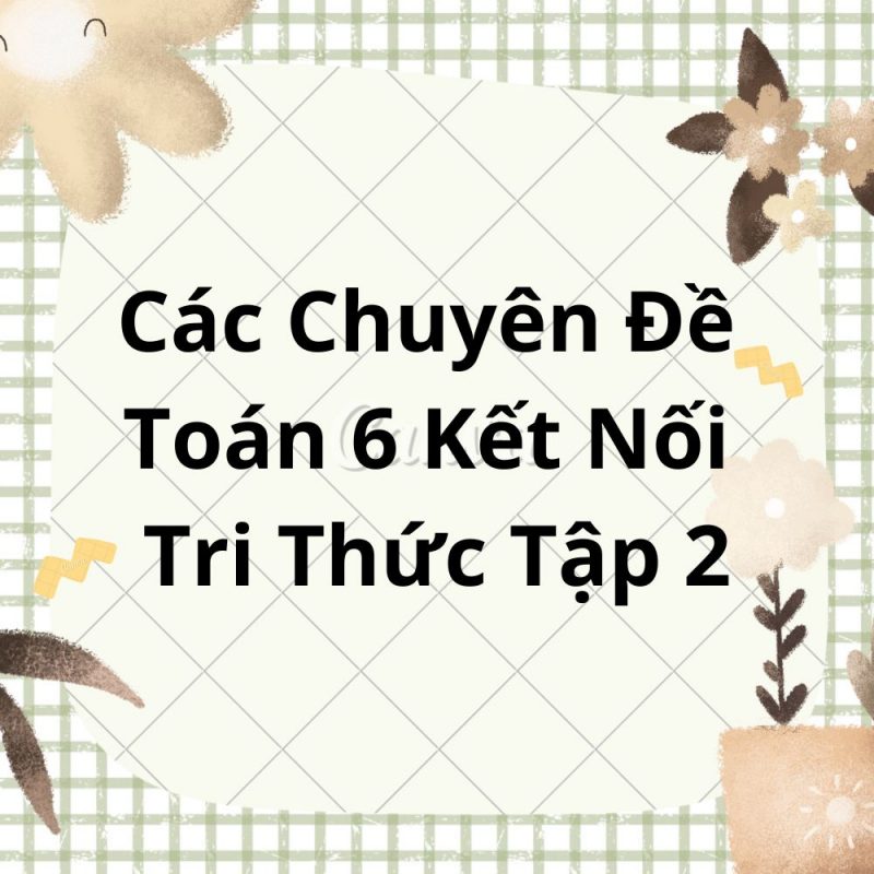 Các Chuyên Đề Toán 6 Kết Nối Tri Thức Tập 2