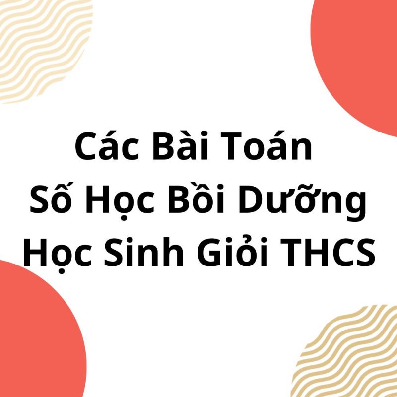 Các Bài Toán Số Học Bồi Dưỡng Học Sinh Giỏi THCS