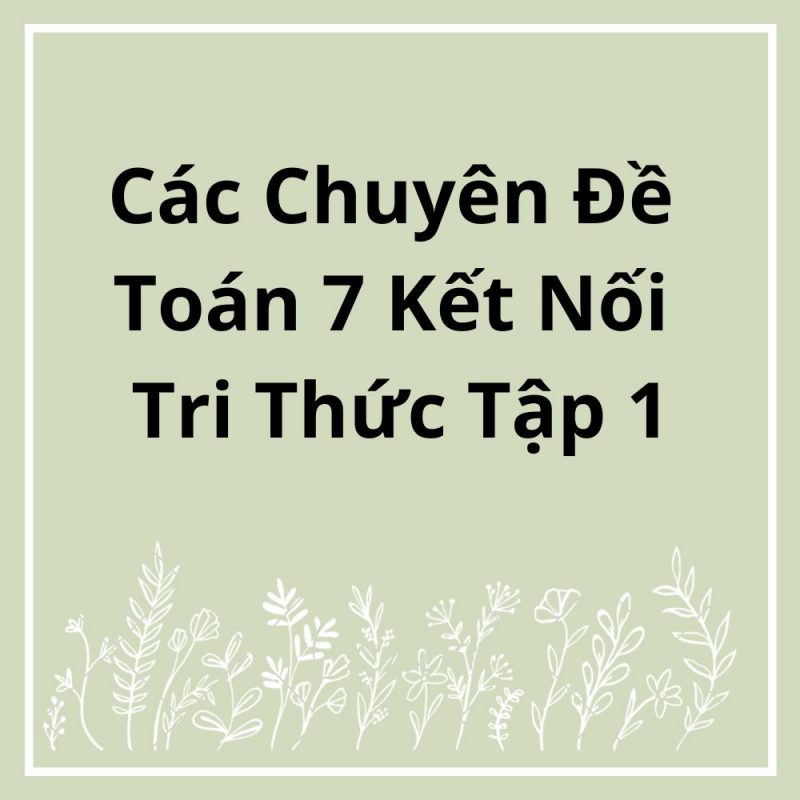 Các Chuyên Đề Toán 7 Kết Nối Tri Thức Tập 1