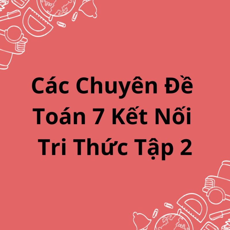 Các Chuyên Đề Toán 7 Kết Nối Tri Thức Tập 2