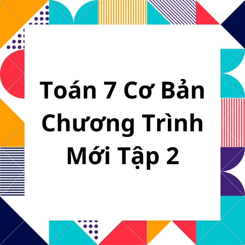 Toán 7 Cơ Bản Chương Trình Mới Tập 2