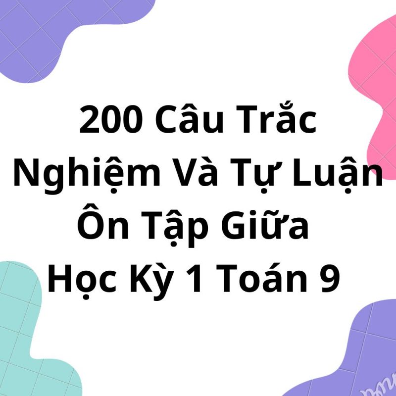 200 Câu Trắc Nghiệm Và Tự Luận Ôn Tập Giữa Học Kỳ 1 Toán 9