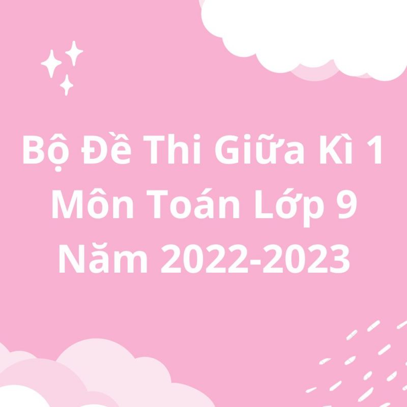 Bộ Đề Thi Giữa Kì 1 Môn Toán Lớp 9 Năm 2022-2023