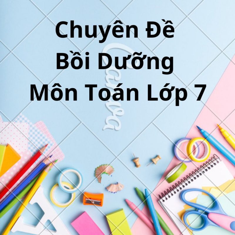 Chuyên Đề Bồi Dưỡng Môn Toán Lớp 7