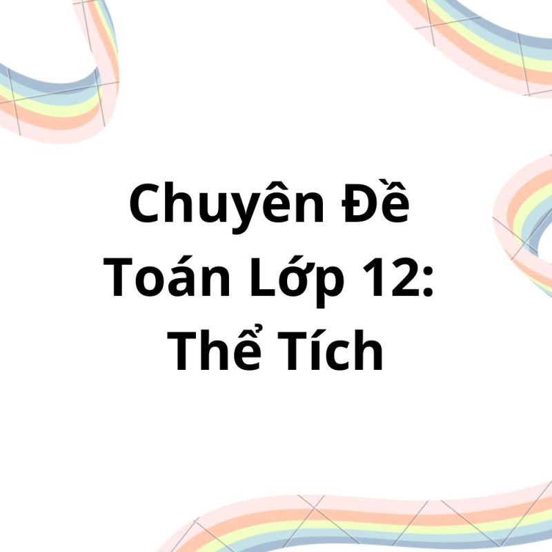 Chuyên Đề Toán Lớp 12: Thể Tích