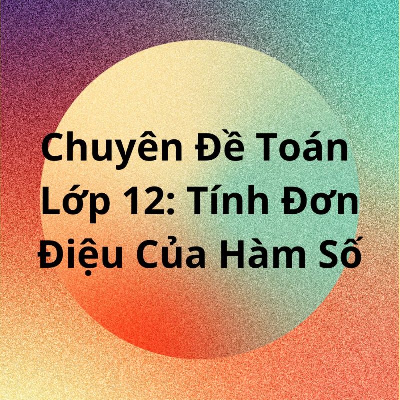 Chuyên Đề Toán Lớp 12: Tính Đơn Điệu Của Hàm Số