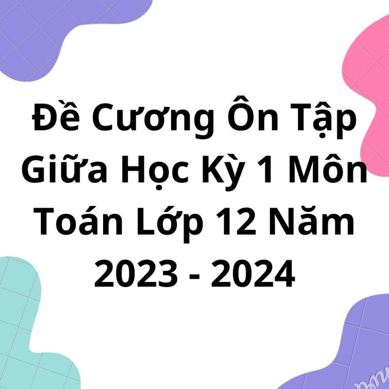 Đề Cương Ôn Tập Giữa Học Kỳ 1 Môn Toán Lớp 12 Năm 2023-2024