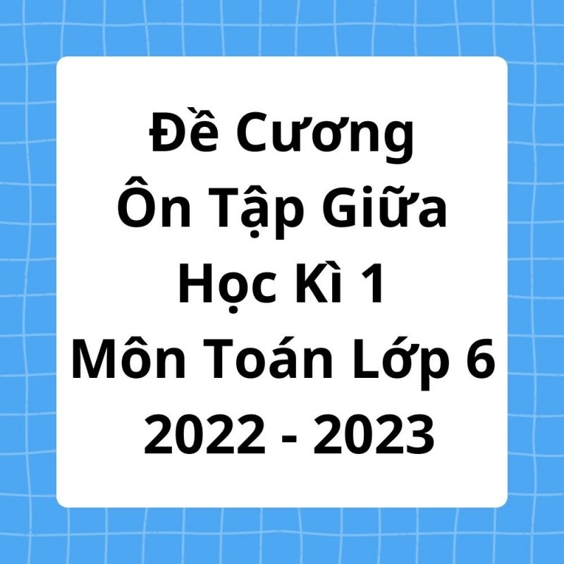 Đề Cương Ôn Tập Giữa Học Kì 1 Môn Toán Lớp 6 Năm 2022-2023