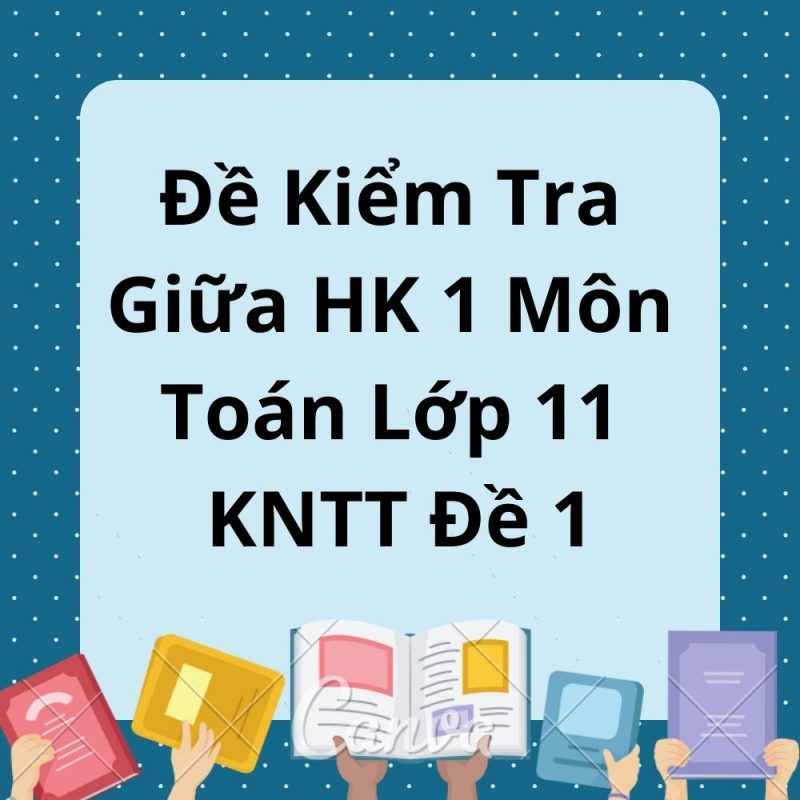 Đề Kiểm Tra Giữa HK 1 Môn Toán Lớp 11 KNTT Đề 1