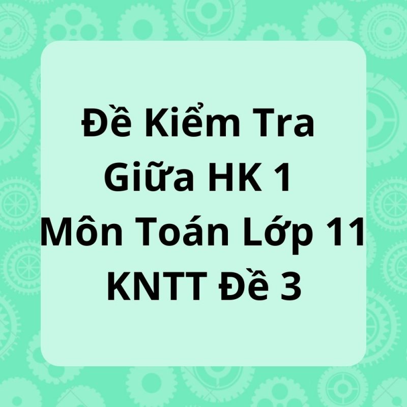 Đề Kiểm Tra Giữa HK 1 Môn Toán Lớp 11 KNTT Đề 3