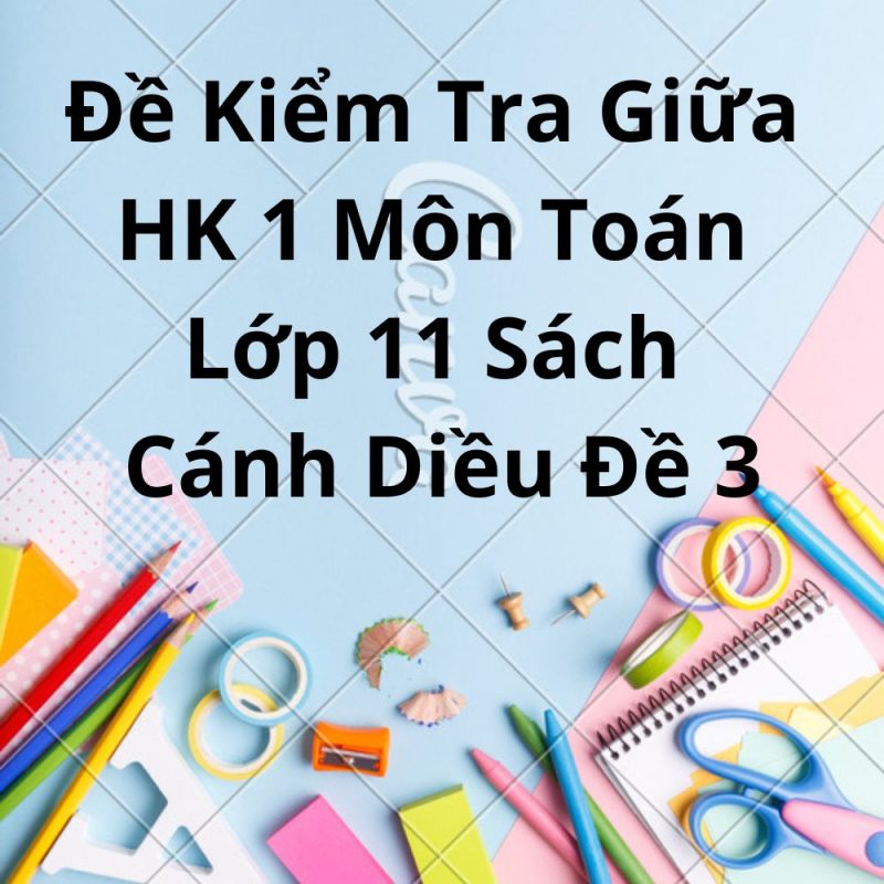 Đề Kiểm Tra Giữa HK 1 Môn Toán Lớp 11 Sách Cánh Diều Đề 3