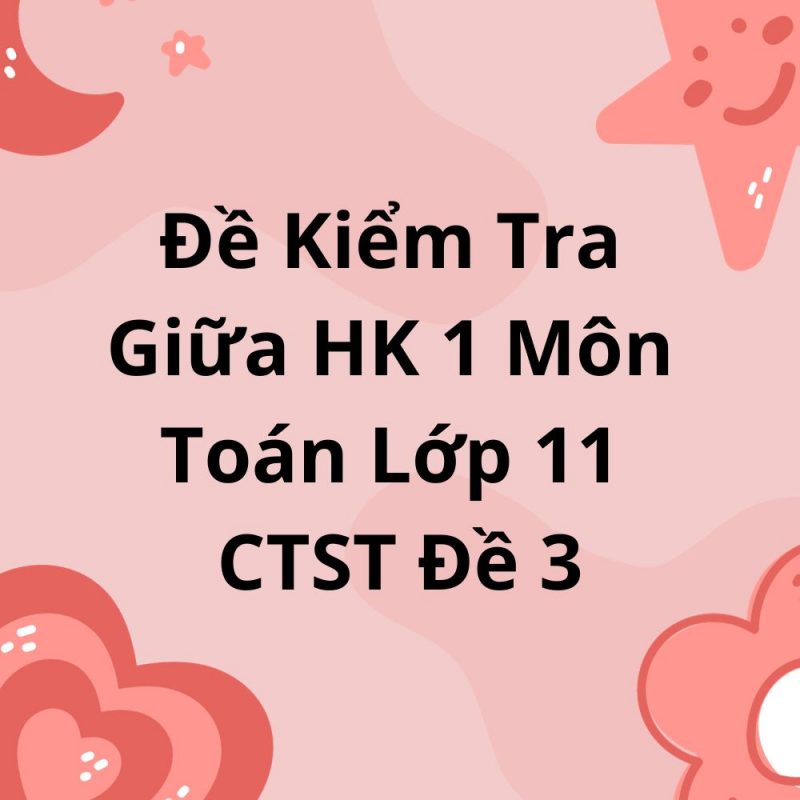 Đề Kiểm Tra Giữa HK 1 Môn Toán Lớp 11 CTST Đề 3