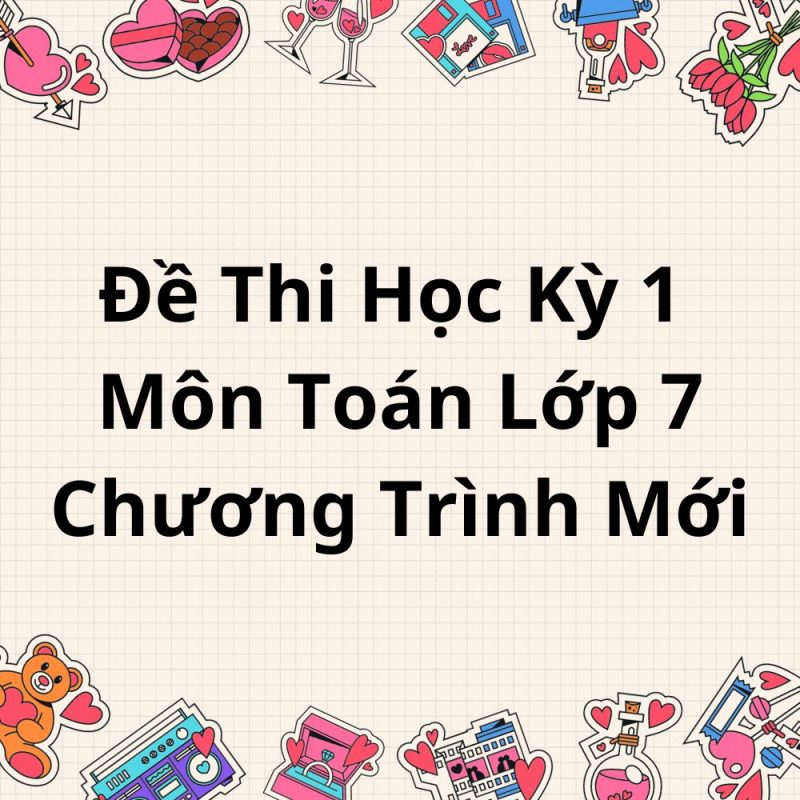 Đề Thi Học Kỳ 1 Môn Toán Lớp 7 Chương Trình Mới