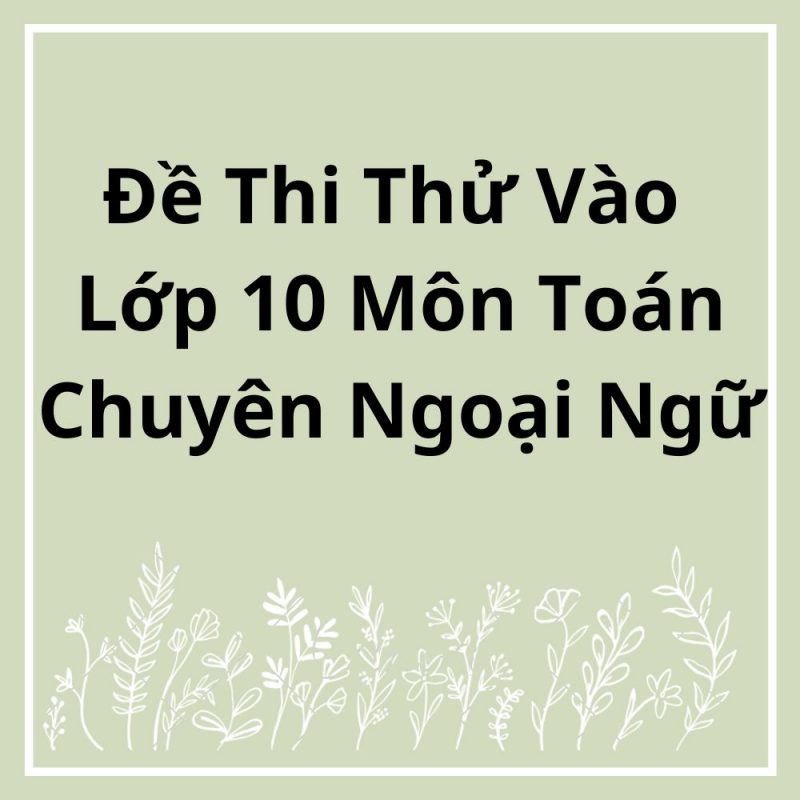 Đề Thi Thử Vào Lớp 10 Môn Toán Chuyên Ngoại Ngữ