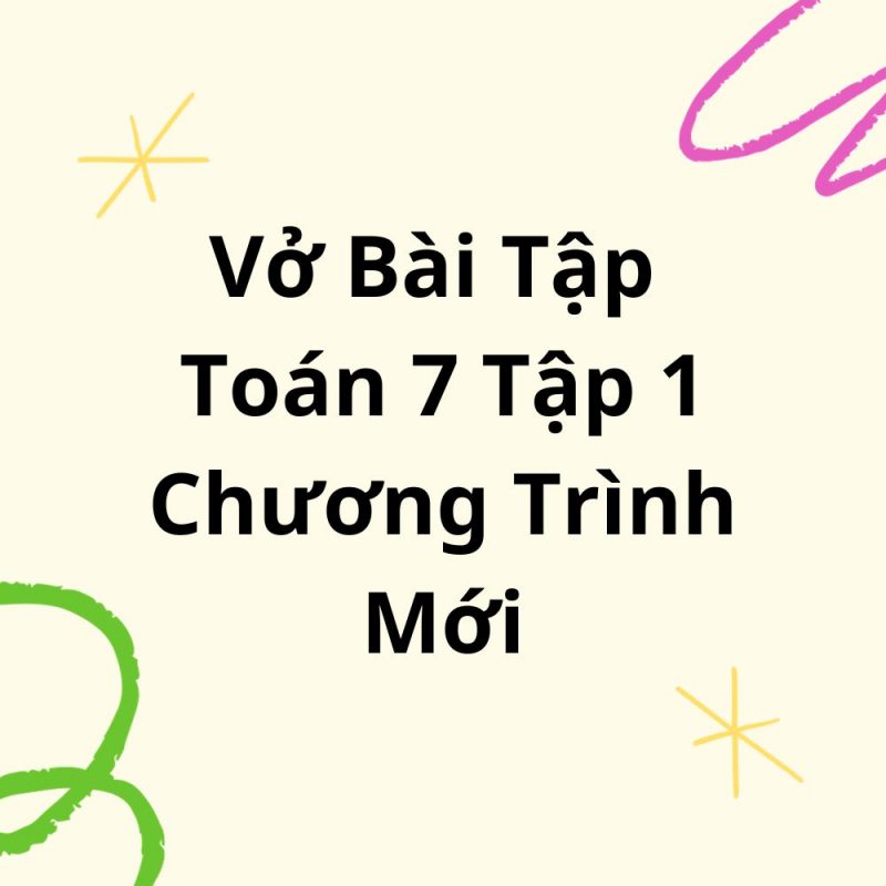 Vở Bài Tập Toán 7 Tập 1 Chương Trình Mới