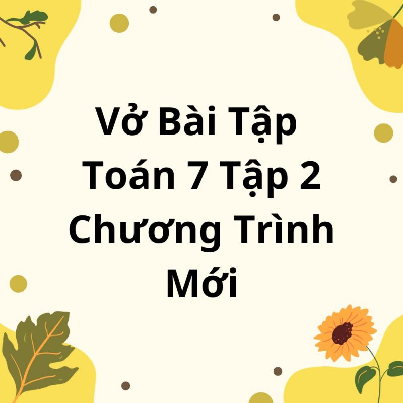 Vở Bài Tập Toán 7 Tập 2 Chương Trình Mới