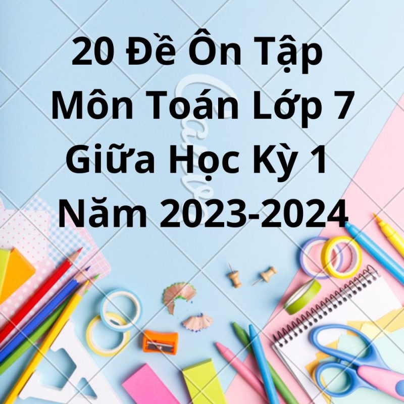 20 Đề Ôn Tập Môn Toán Lớp 7 Giữa Học Kỳ 1 Năm 2023-2024