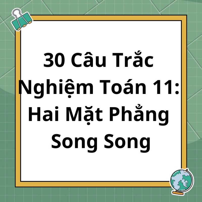 30 Câu Trắc Nghiệm Toán 11: Hai Mặt Phẳng Song Song