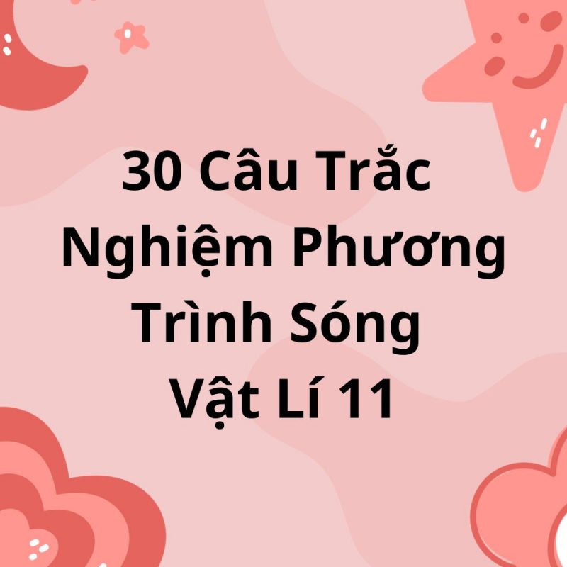 30 Câu Trắc Nghiệm Phương Trình Sóng Vật Lí 11