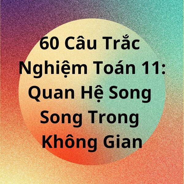 60 Câu Trắc Nghiệm Toán 11: Quan Hệ Song Song Trong Không Gian