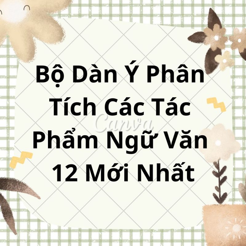 Bộ Dàn Ý Phân Tích Các Tác Phẩm Ngữ Văn 12 Mới Nhất