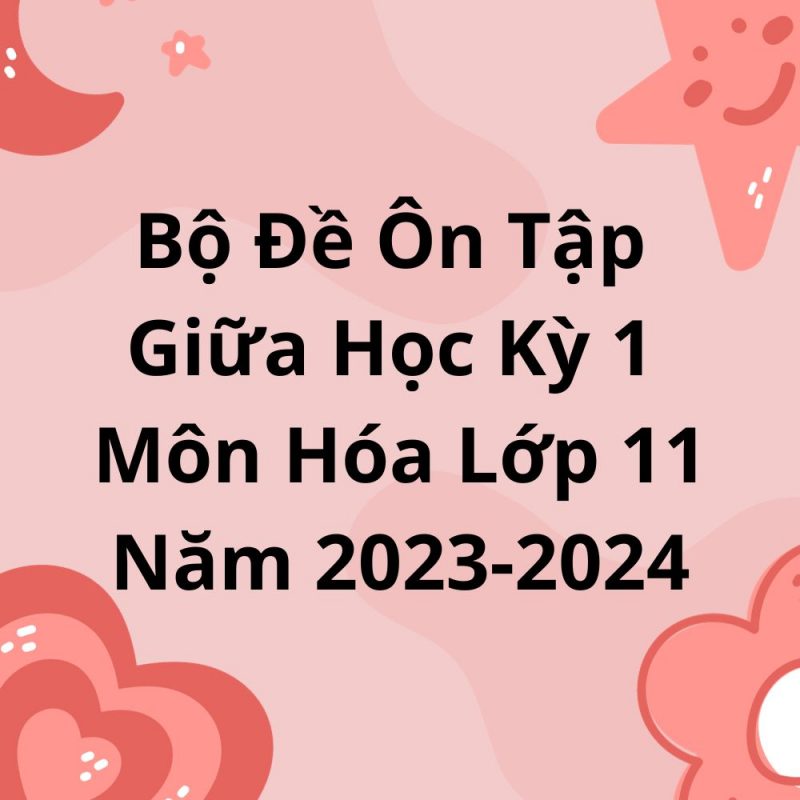 Bộ Đề Ôn Tập Giữa Học Kỳ 1 Môn Hóa Lớp 11 Năm 2023-2024