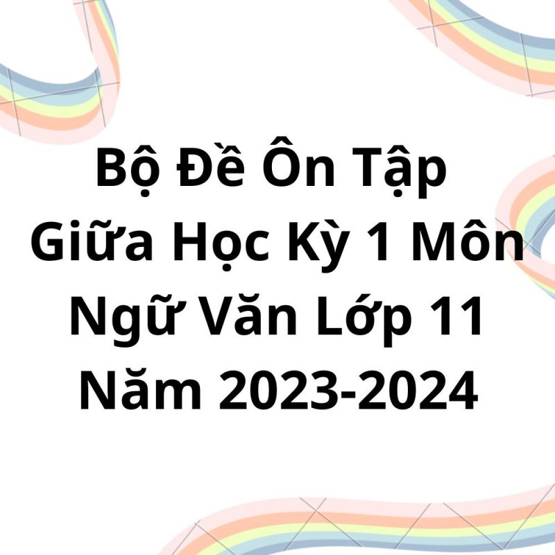 Bộ Đề Ôn Tập Giữa Học Kỳ 1 Môn Ngữ Văn Lớp 11 Năm 2023-2024