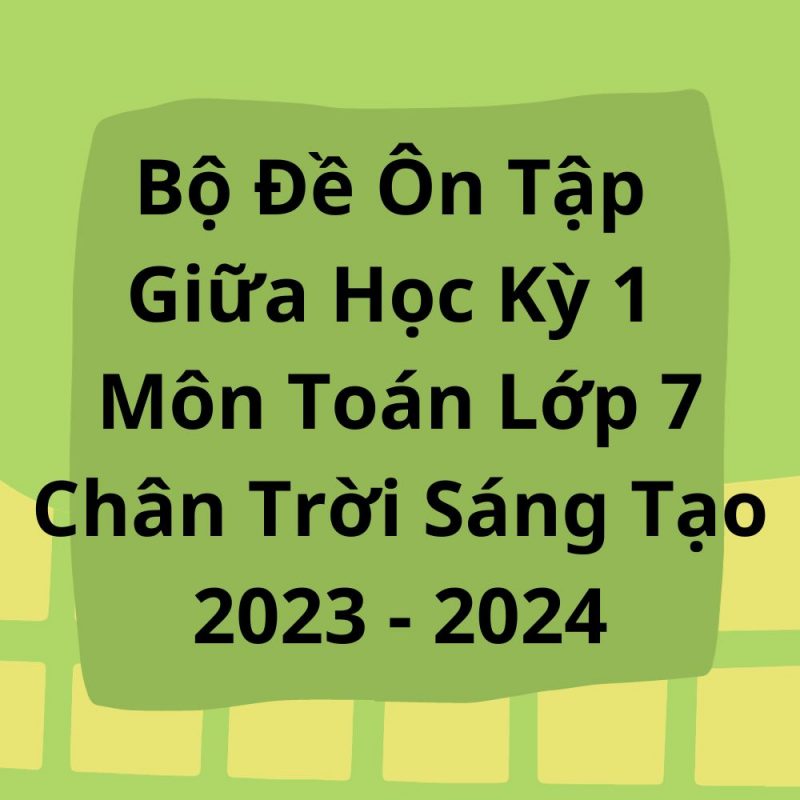 Bộ Đề Ôn Tập Giữa Học Kỳ 1 Môn Toán Lớp 7 Chân Trời Sáng Tạo 2023-2024