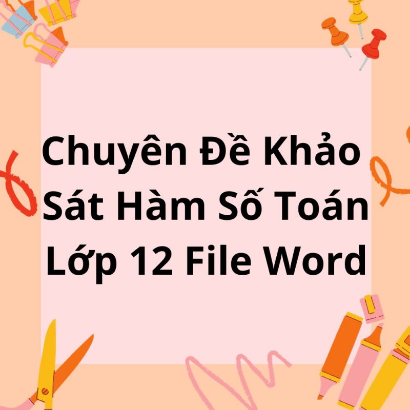 Chuyên Đề Khảo Sát Hàm Số Toán Lớp 12 File Word