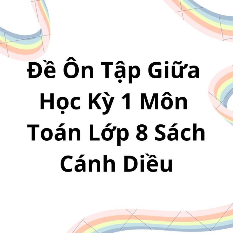 Đề Ôn Tập Giữa Học Kỳ 1 Môn Toán Lớp 8 Sách Cánh Diều