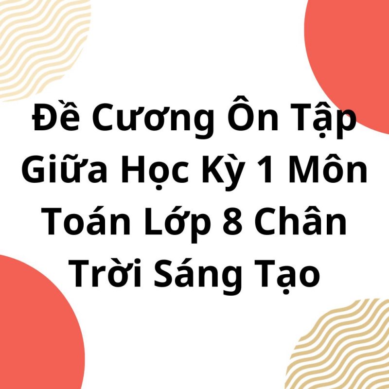 Đề Cương Ôn Tập Giữa Học Kỳ 1 Môn Toán Lớp 8 Chân Trời Sáng Tạo