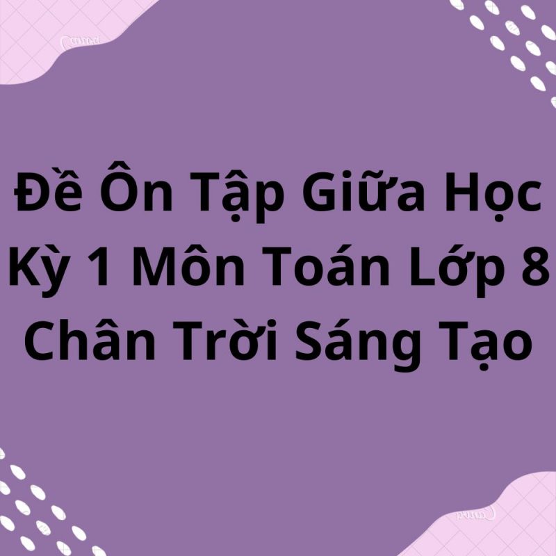 Đề Ôn Tập Giữa Học Kỳ 1 Môn Toán Lớp 8 Chân Trời Sáng Tạo