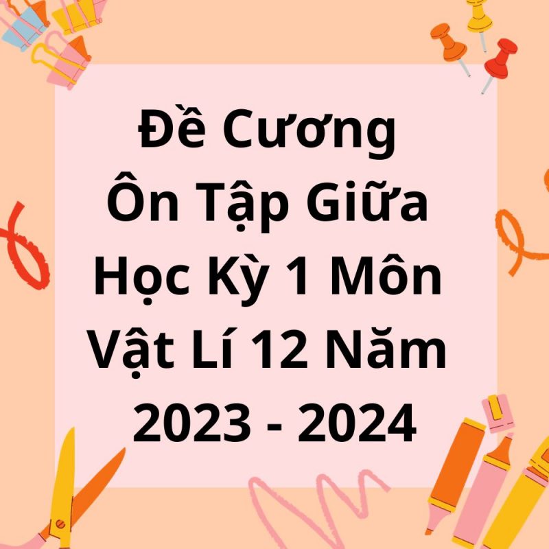 Đề Cương Ôn Tập Giữa Học Kỳ 1 Môn Vật Lí 12 Năm 2023-2024