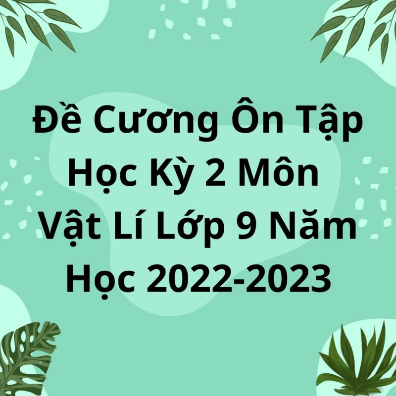 Đề Cương Ôn Tập Học Kỳ 2 Môn Vật Lí Lớp 9 Năm Học 2022-2023