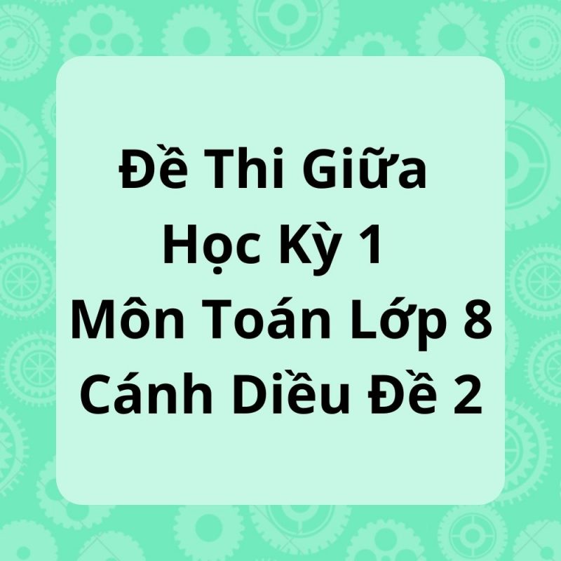 Đề Thi Giữa Học Kỳ 1 Môn Toán Lớp 8 Cánh Diều Đề 2