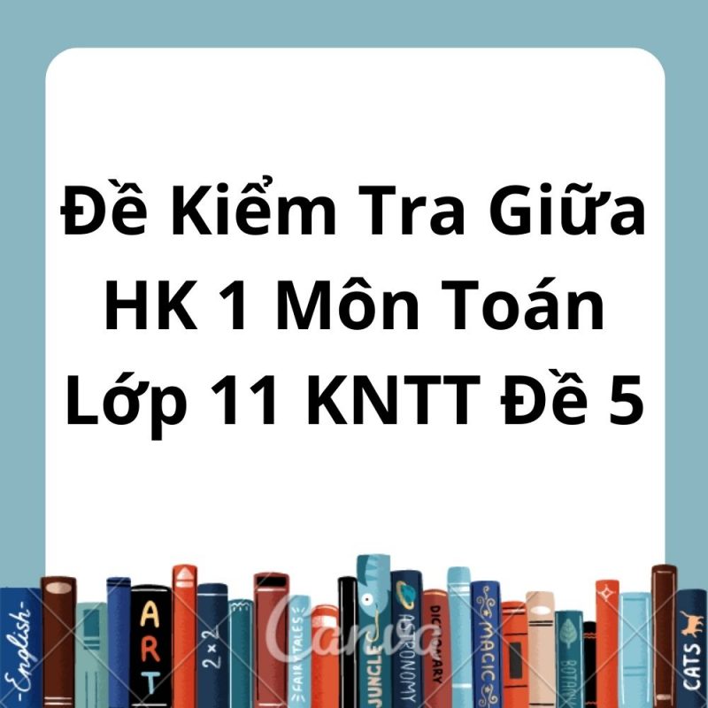 Đề Kiểm Tra Giữa HK 1 Môn Toán Lớp 11 KNTT Đề 5