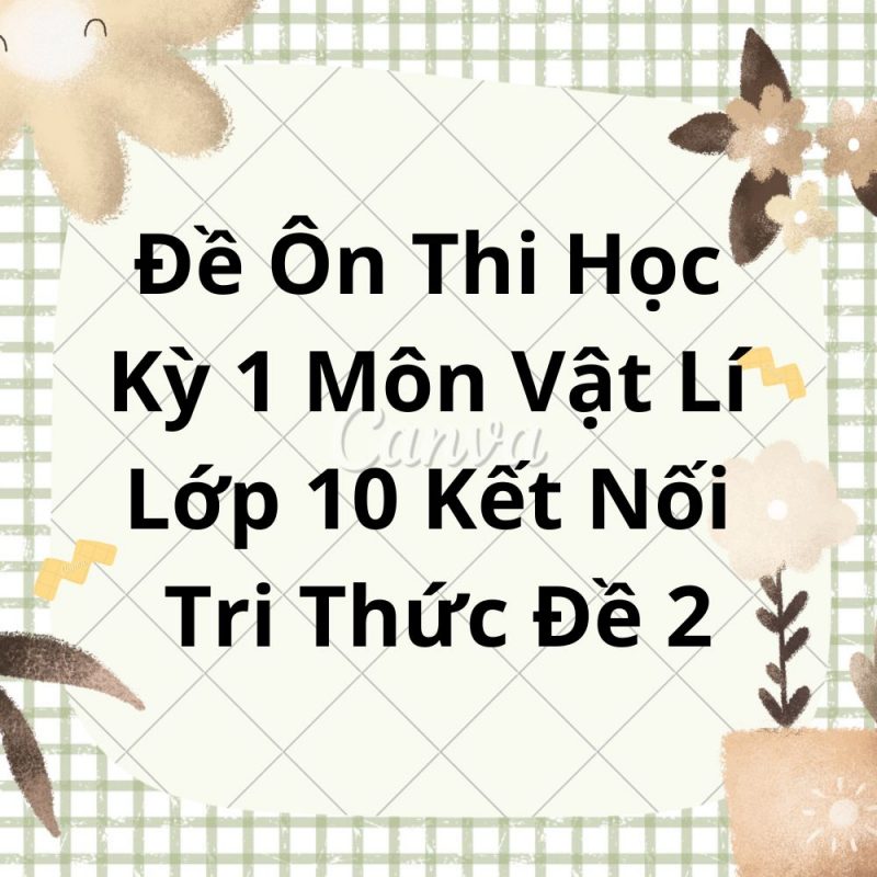 Đề Ôn Thi Học Kỳ 1 Môn Vật Lí Lớp 10 Kết Nối Tri Thức Đề 2