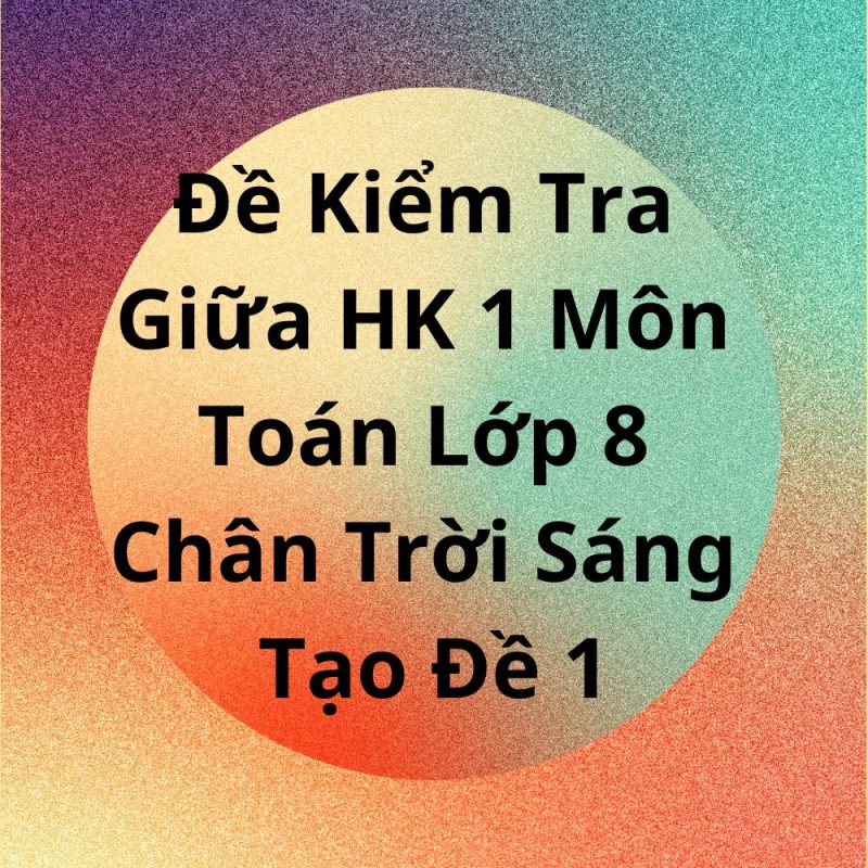 Đề Kiểm Tra Giữa HK 1 Môn Toán Lớp 8 Chân Trời Sáng Tạo Đề 1