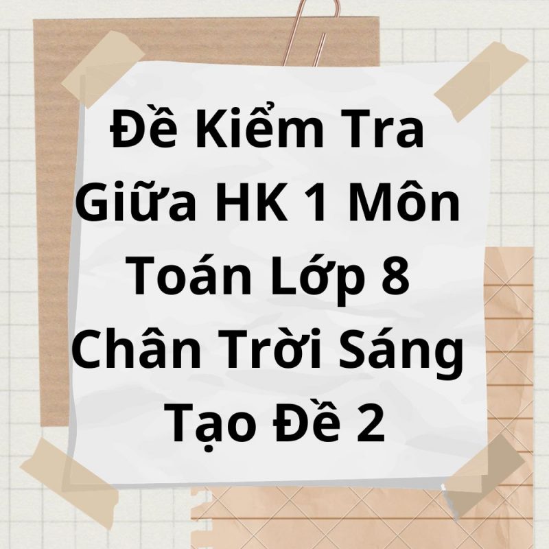 Đề Kiểm Tra Giữa HK 1 Môn Toán Lớp 8 Chân Trời Sáng Tạo Đề 2