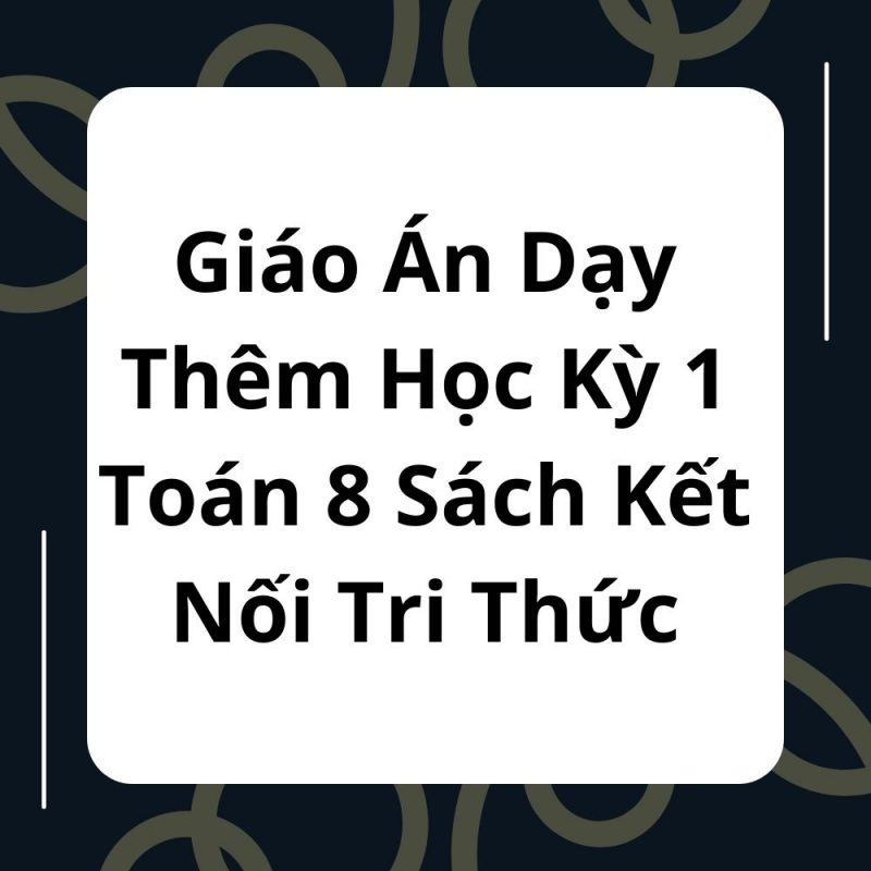 Giáo Án Dạy Thêm Học Kỳ 1 Toán 8 Sách Kết Nối Tri Thức Phương Pháp Mới