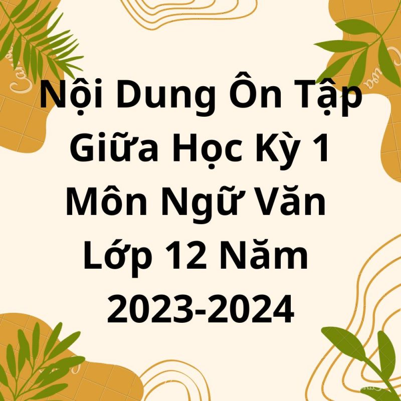 Nội Dung Ôn Tập Giữa Học Kỳ 1 Môn Ngữ Văn Lớp 12 Năm 2023-2024