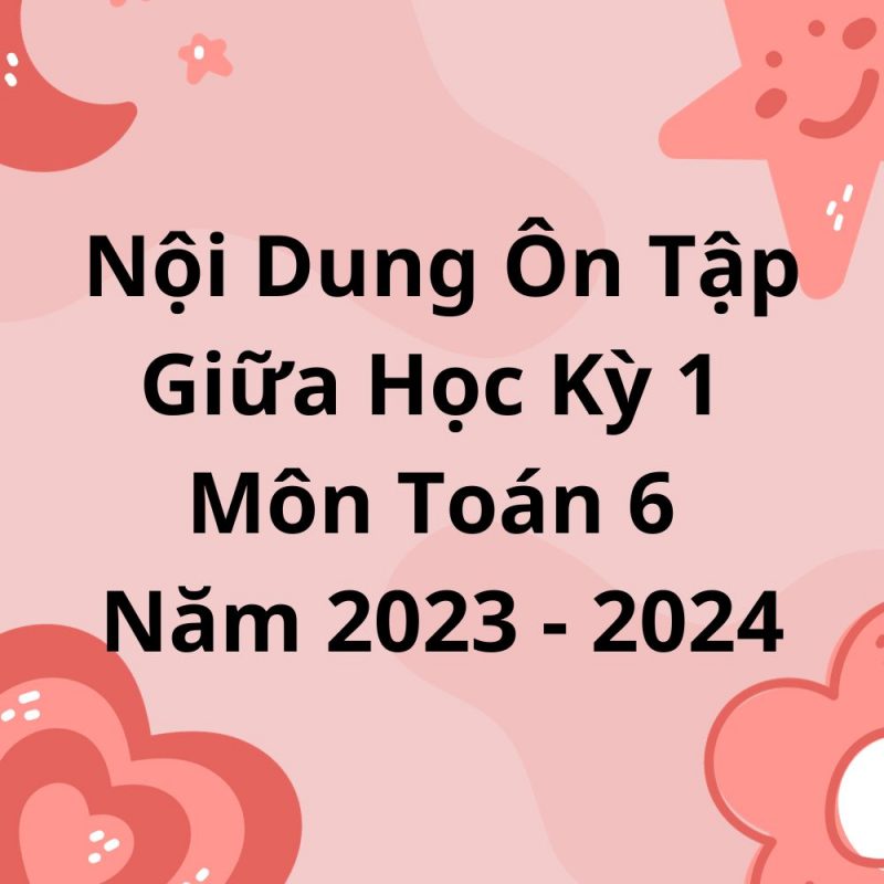 Nội Dung Ôn Tập Giữa Học Kỳ 1 Môn Toán 6 Năm 2023-2024