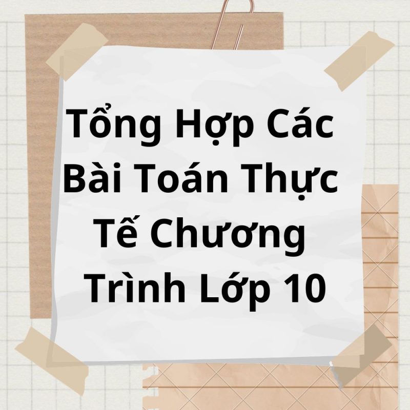 Tổng Hợp Các Bài Toán Thực Tế Chương Trình Lớp 10