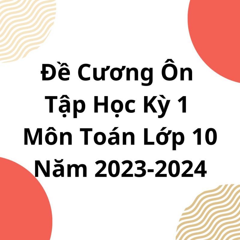 Đề Cương Ôn Tập Học Kỳ 1 Môn Toán Lớp 10 Năm 2023-2024