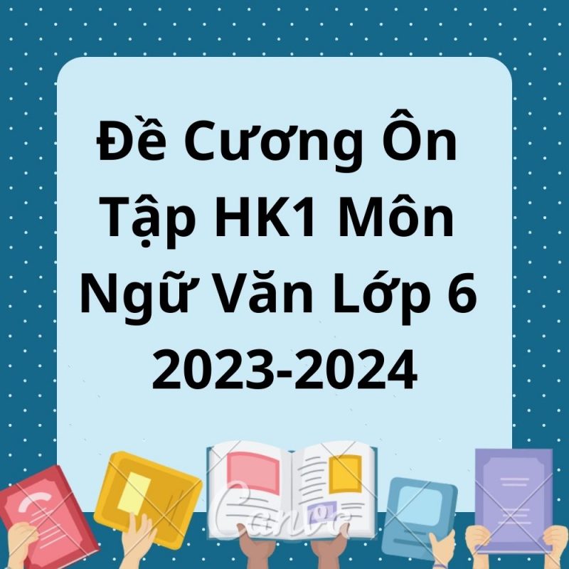 Đề Cương Ôn Tập HK1 Môn Ngữ Văn Lớp 6 Năm Học 2023-2024