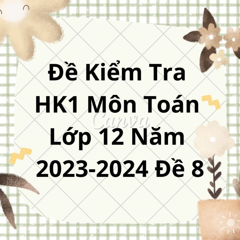 Đề Kiểm Tra HK1 Môn Toán Lớp 12 Năm 2023-2024 Đề 8