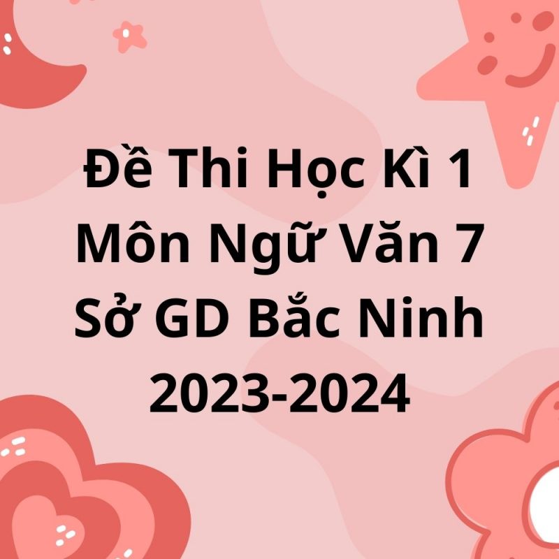 Đề Thi Học Kì 1 Môn Ngữ Văn 7 Sở GD Bắc Ninh 2023-2024