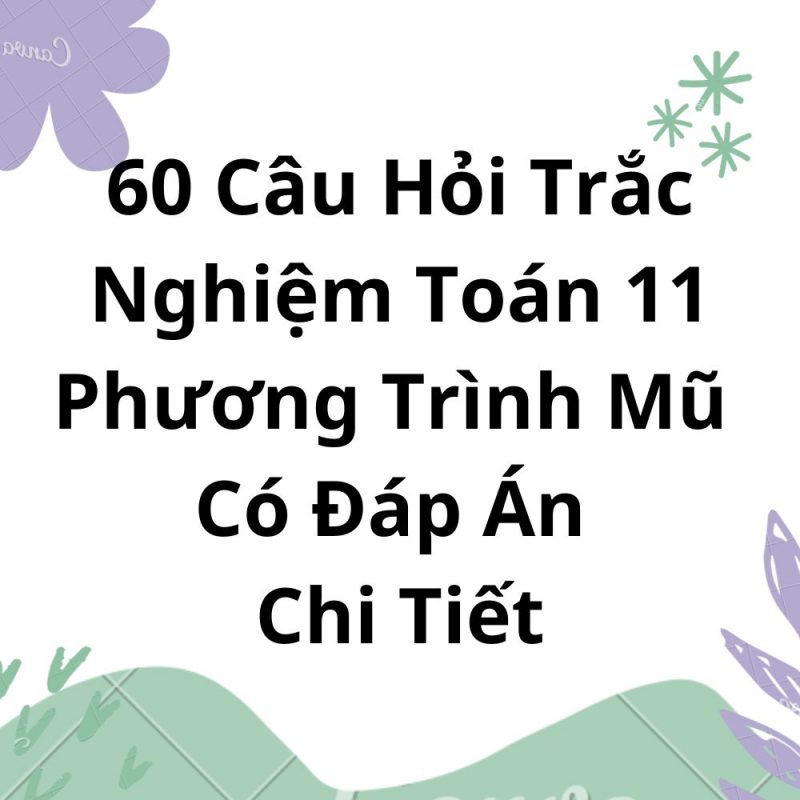 60 Câu Hỏi Trắc Nghiệm Toán 11: Phương Trình Mũ Có Đáp Án Chi Tiết