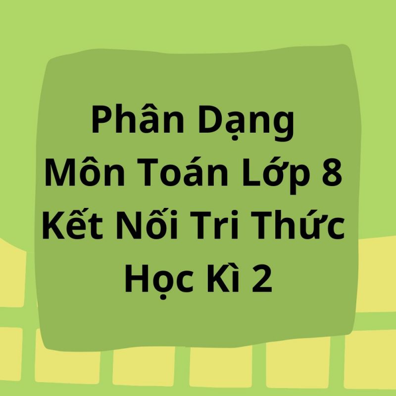 Phân Dạng Môn Toán Lớp 8 Kết Nối Tri Thức Học Kì 2