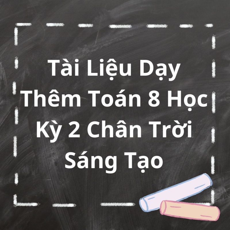 Tài Liệu Dạy Thêm Toán 8 Học Kỳ 2 Chân Trời Sáng Tạo